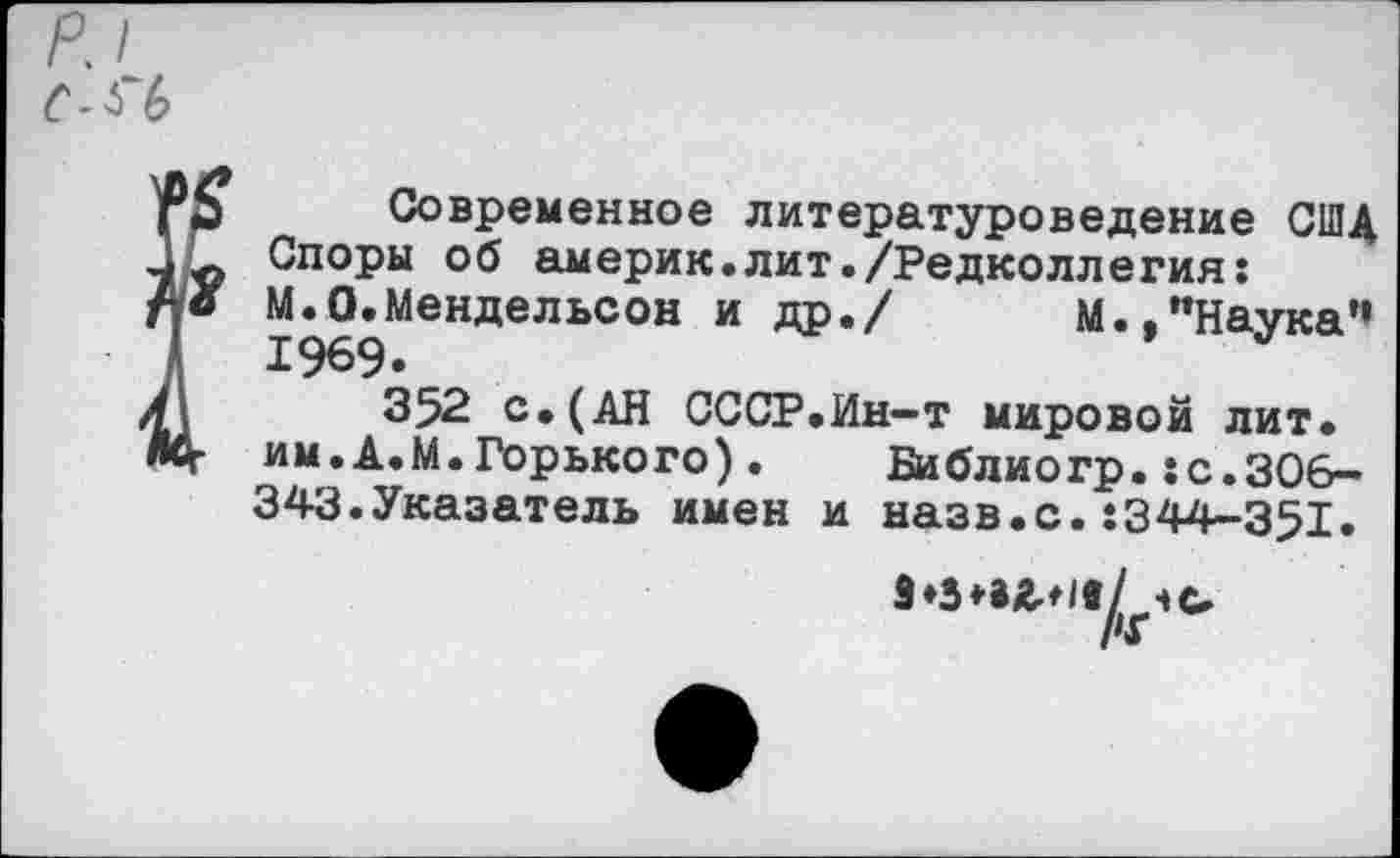 ﻿Современное литературоведение СШД Споры об америк.лит./Редколлегия: М.О.Мендельсон и др./	М., "Наука’•
1969.
352 с.(АН СССР.Ин-т мировой лит. им.А.М.Горького). Библиогр.:с.306-343.Указатель имен и назв.с.:344-351.